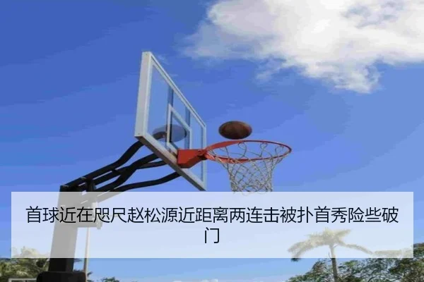 首球近在咫尺赵松源近距离两连击被扑首秀险些破门